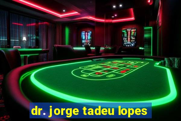 dr. jorge tadeu lopes